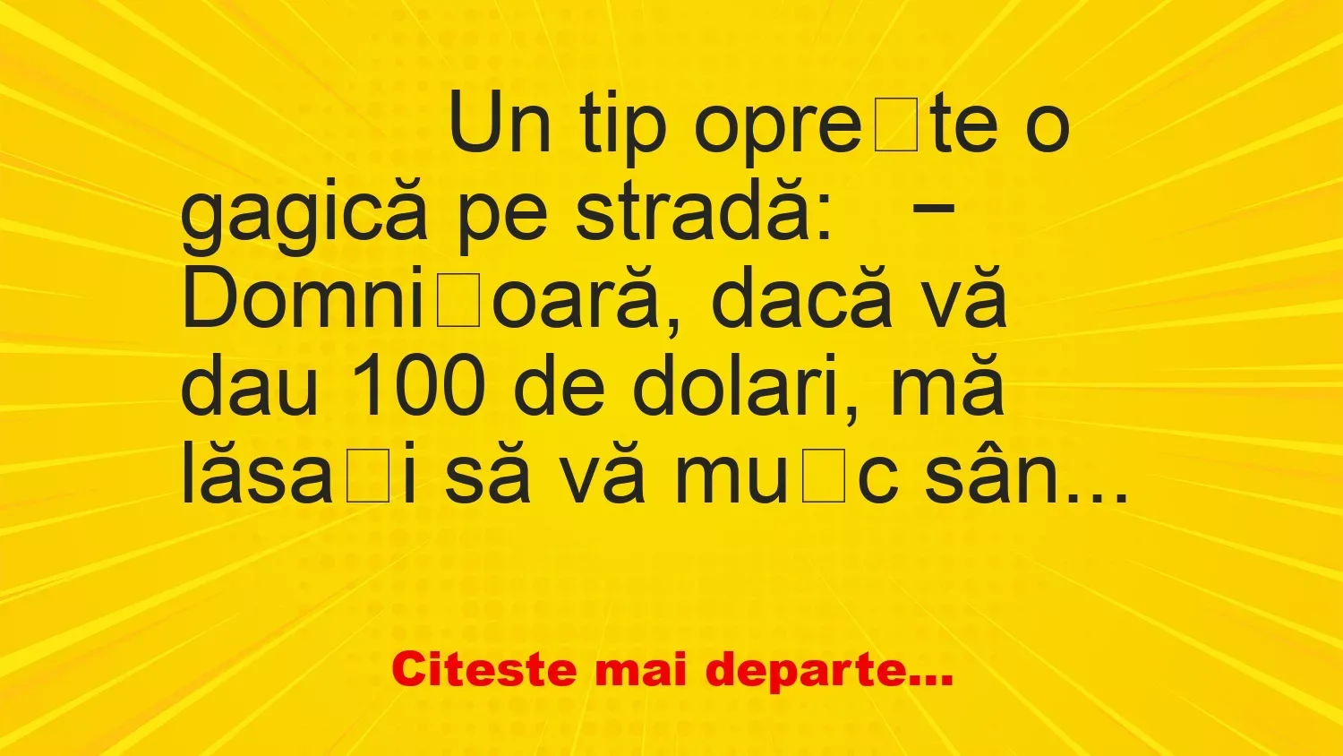 Banc: 
                    Un tip oprește o gagică pe stradă:


− Domnișoară,…