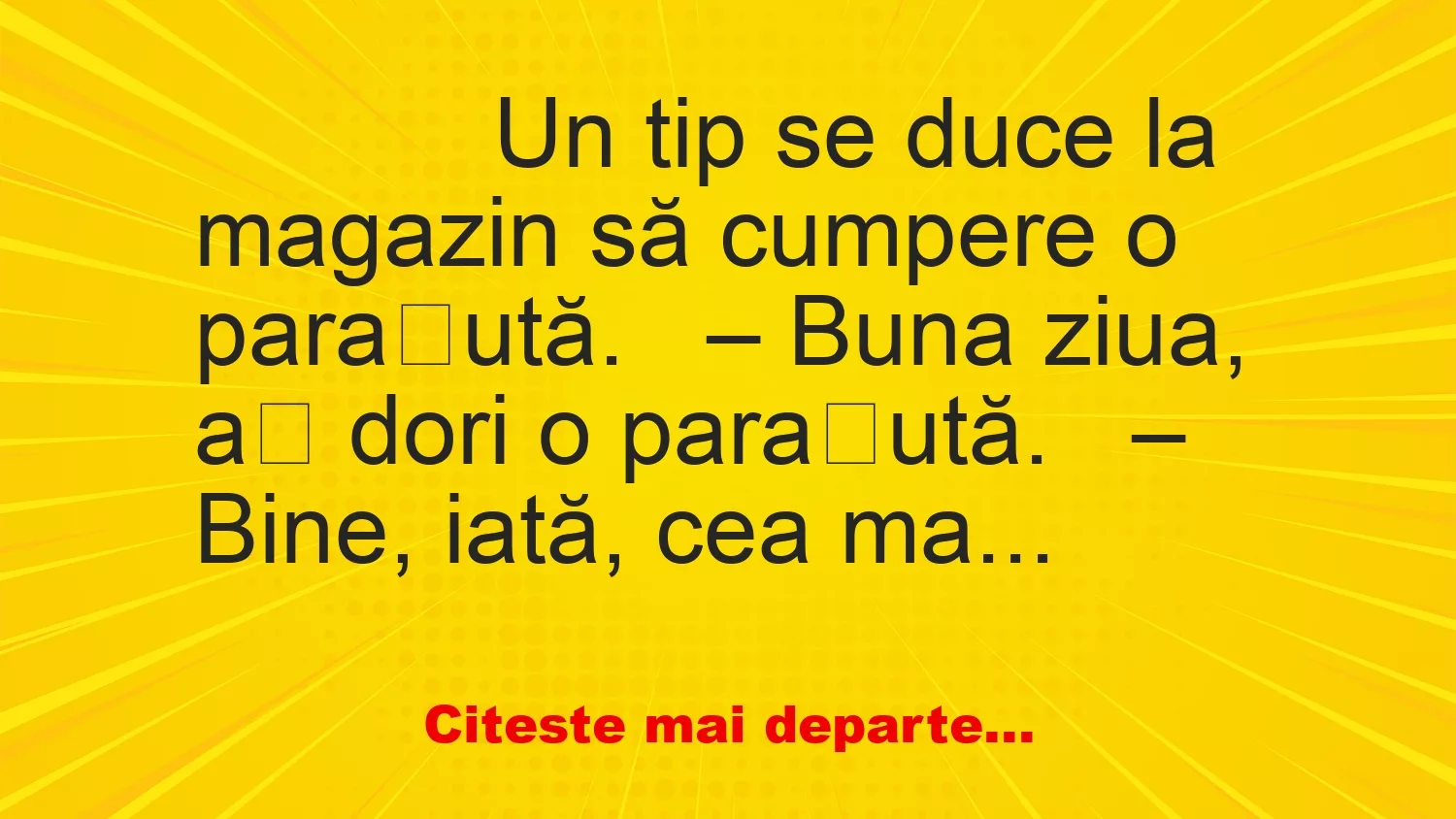 Banc: 
                    Un tip se duce la magazin să cumpere o parașută.


–…