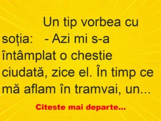 Banc: 
                    Un tip vorbea cu soţia:


– Azi mi s-a întâmplat o…