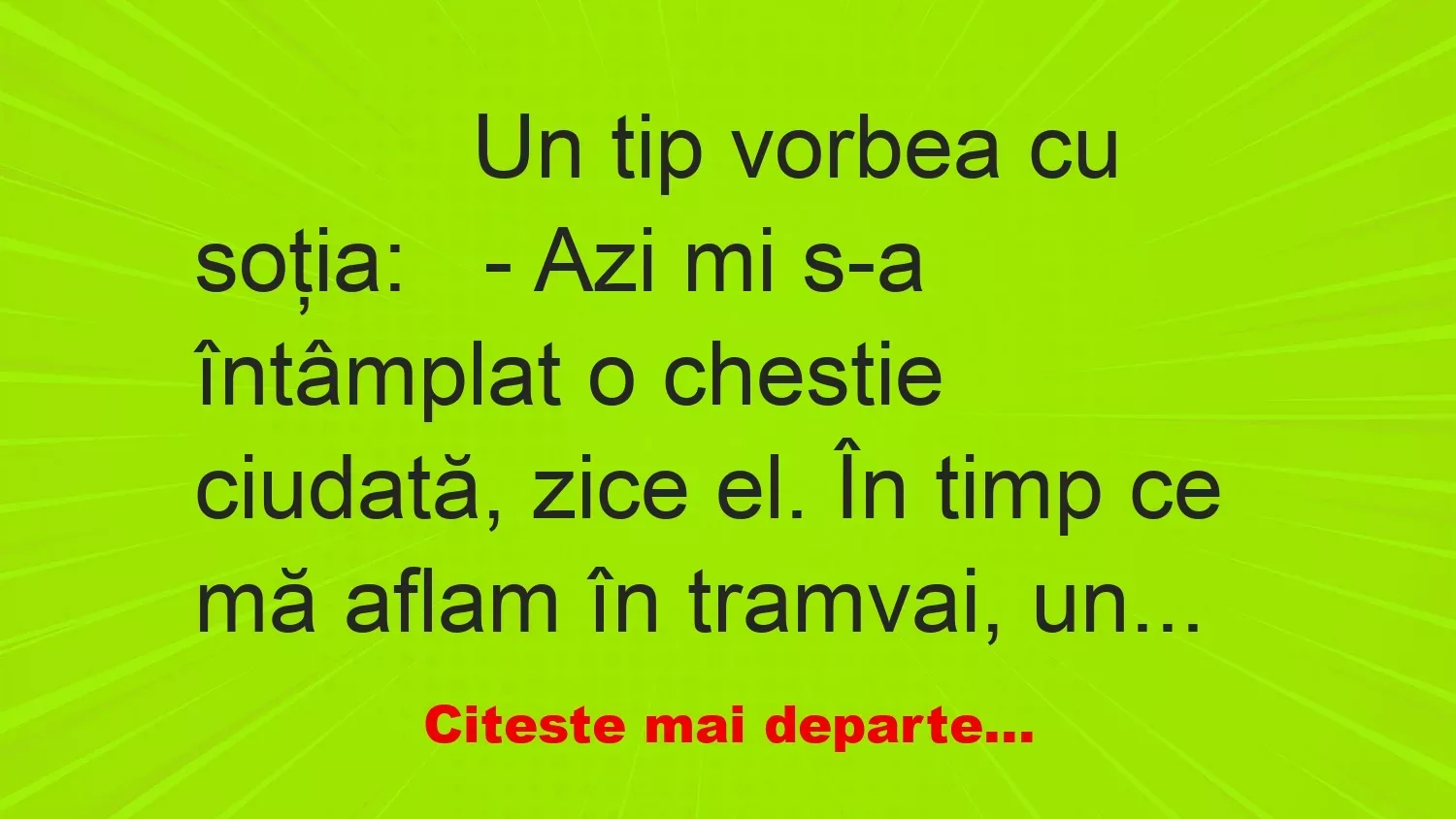 Banc: 
                    Un tip vorbea cu soţia:


– Azi mi s-a întâmplat o…