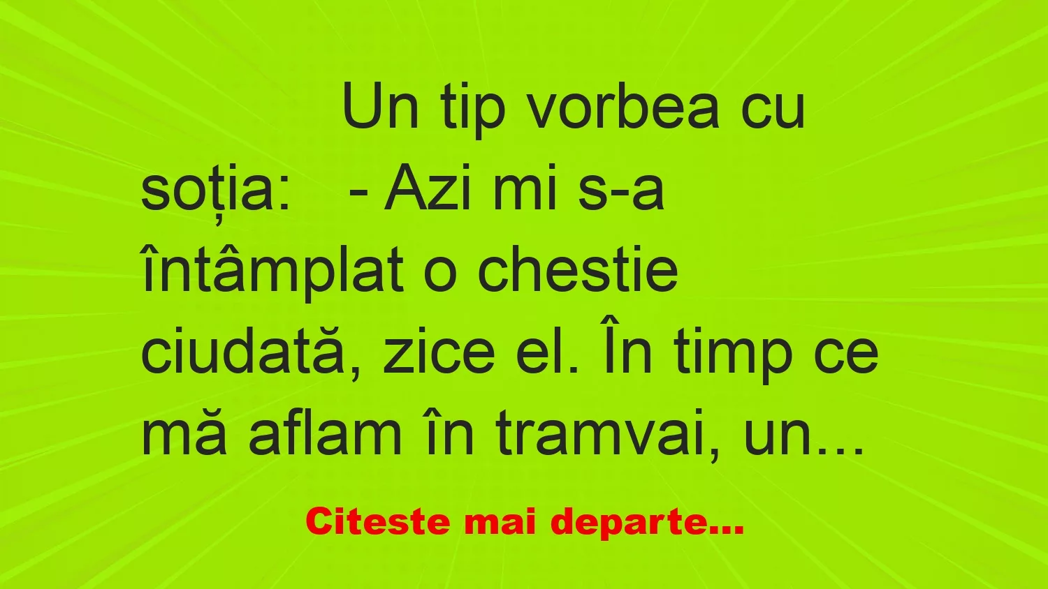 Banc: 
                    Un tip vorbea cu soţia:


– Azi mi s-a întâmplat o…