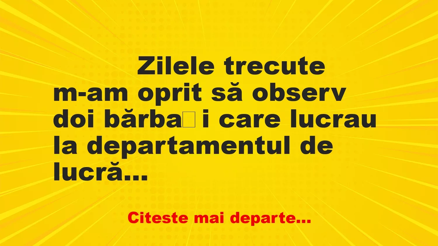 Banc: 
                    Zilele trecute m-am oprit să observ doi bărbați care lucrau…