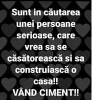 Lehet, hogy egy kép erről: , szöveg, amely így szól: „Sunt in căutarea tarea unei persoane serioase, care vrea sa se căsătorească si sa construiască o casa!! VÂND CIMENT!!”