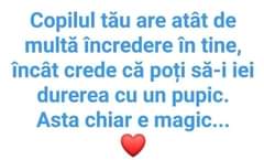 Lehet, hogy egy kép erről: , szöveg, amely így szól: „Copilul tău are atât de multă încredere în tine, încât crede că poți să-i iei durerea cu un pupic. Asta chiar e magic...”