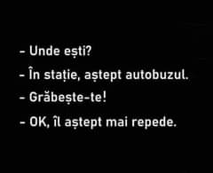 Lehet, hogy egy kép erről: , szöveg, amely így szól: „-Unde ești? -În stație, aștept autobuzul. -Grăbește-te! -OK, îl aștept mai repede.”