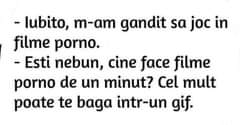 Lehet, hogy egy kép erről: , szöveg, amely így szól: „-lubito, m-am gandit sa joc in filme porno. -Esti nebun, cine face filme porno de un minut? Cel mult poate te baga intr-un gif.”