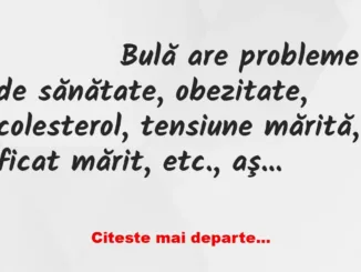 Banc: 
                    Bulă are probleme de sănătate, obezitate, colesterol,…