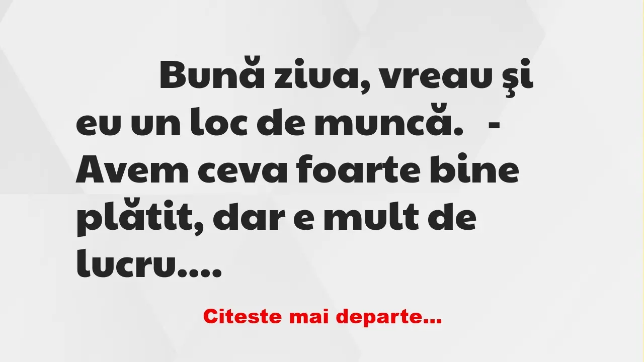 Banc: 
                    Bună ziua, vreau şi eu un loc de muncă.


– …