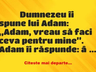 Banc: 
                    Dumnezeu îi spune lui Adam: „Adam, vreau să faci ceva…