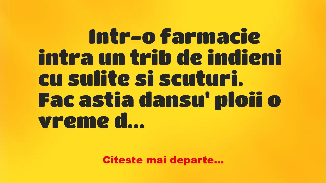 Banc: 
                    Intr-o farmacie intra un trib de indieni cu…