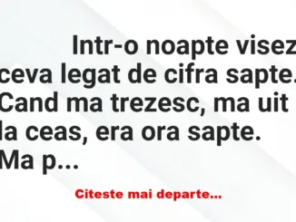 Banc: 
                    Intr-o noapte visez ceva legat de cifra sapte….