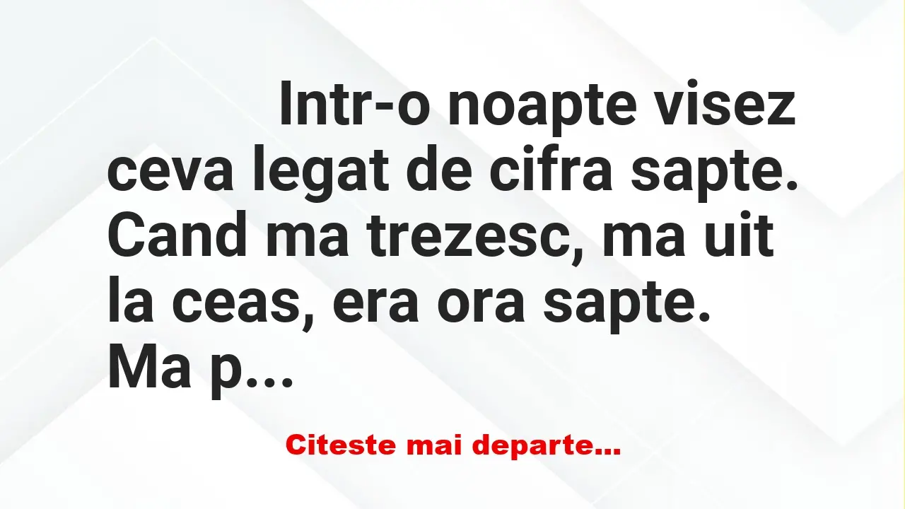 Banc: 
                    Intr-o noapte visez ceva legat de cifra sapte….