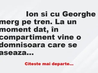 Banc: 
                    Ion si cu Georghe merg pe tren. La un moment dat, în…