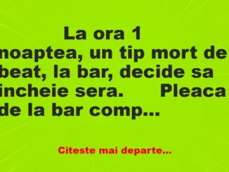 Banc: 
                    La ora 1 noaptea, un tip mort de beat, la bar, decide sa in…