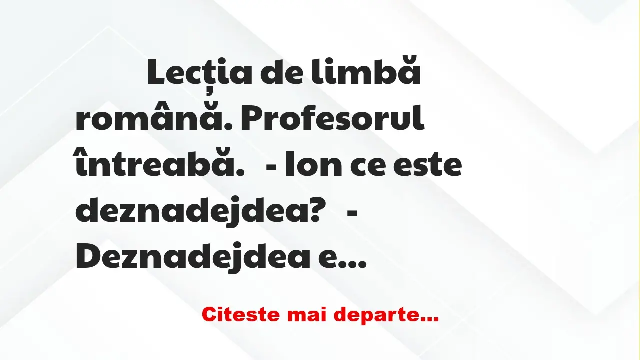 Banc: 
                    Lecția de limbă română. Profesorul întreabă.


– Ion…