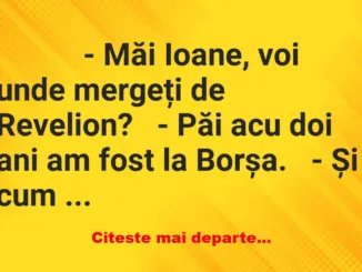 Banc: 
                    – Măi Ioane, voi unde mergeți de…