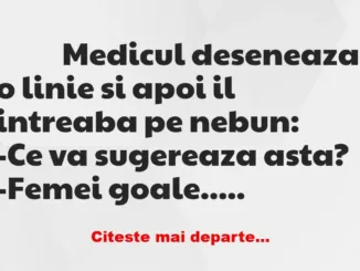 Banc: 
                    Medicul deseneaza o linie si apoi il intreaba pe …