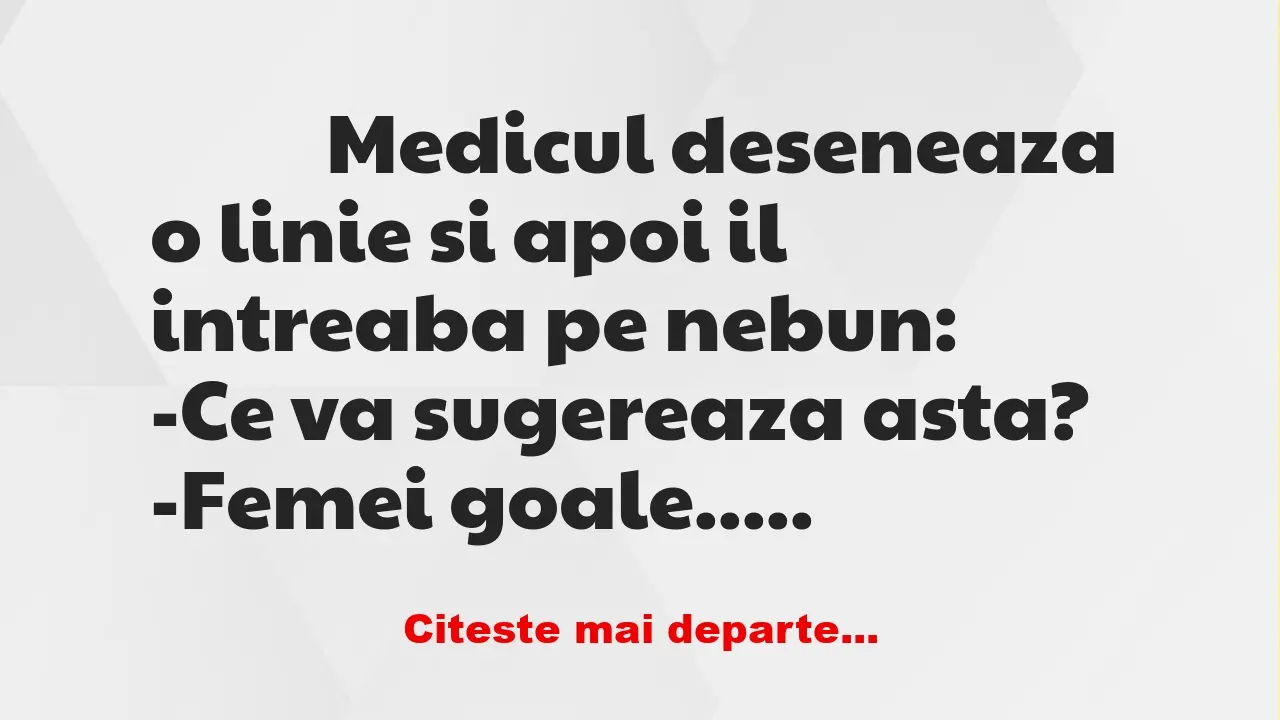 Banc: 
                    Medicul deseneaza o linie si apoi il intreaba pe …