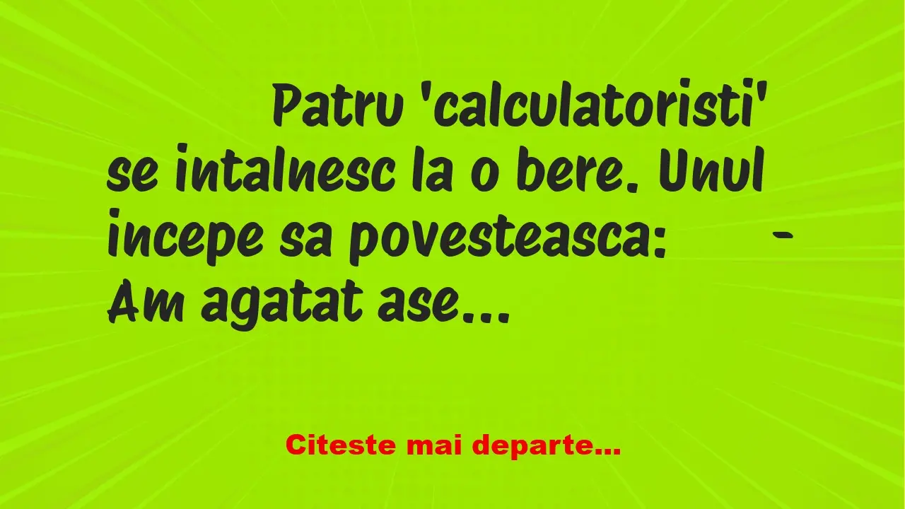 Banc: 
                    Patru ‘calculatoristi’ se intalnesc la o bere….