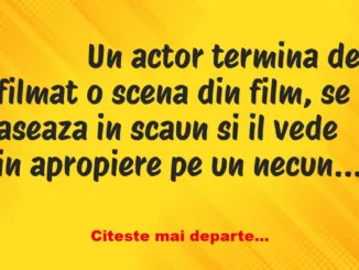 Banc: 
                    Un actor termina de filmat o scena din film, se…