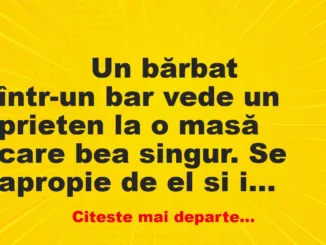 Banc: 
                    Un bărbat într-un bar vede un prieten la o masă care bea si…