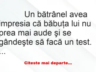 Banc: 
                    Un bătrânel avea impresia că băbuţa lui nu prea…