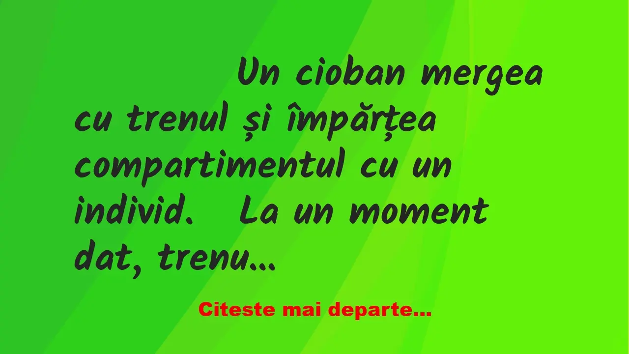 Banc: 
                    Un cioban mergea cu trenul și împărțea…