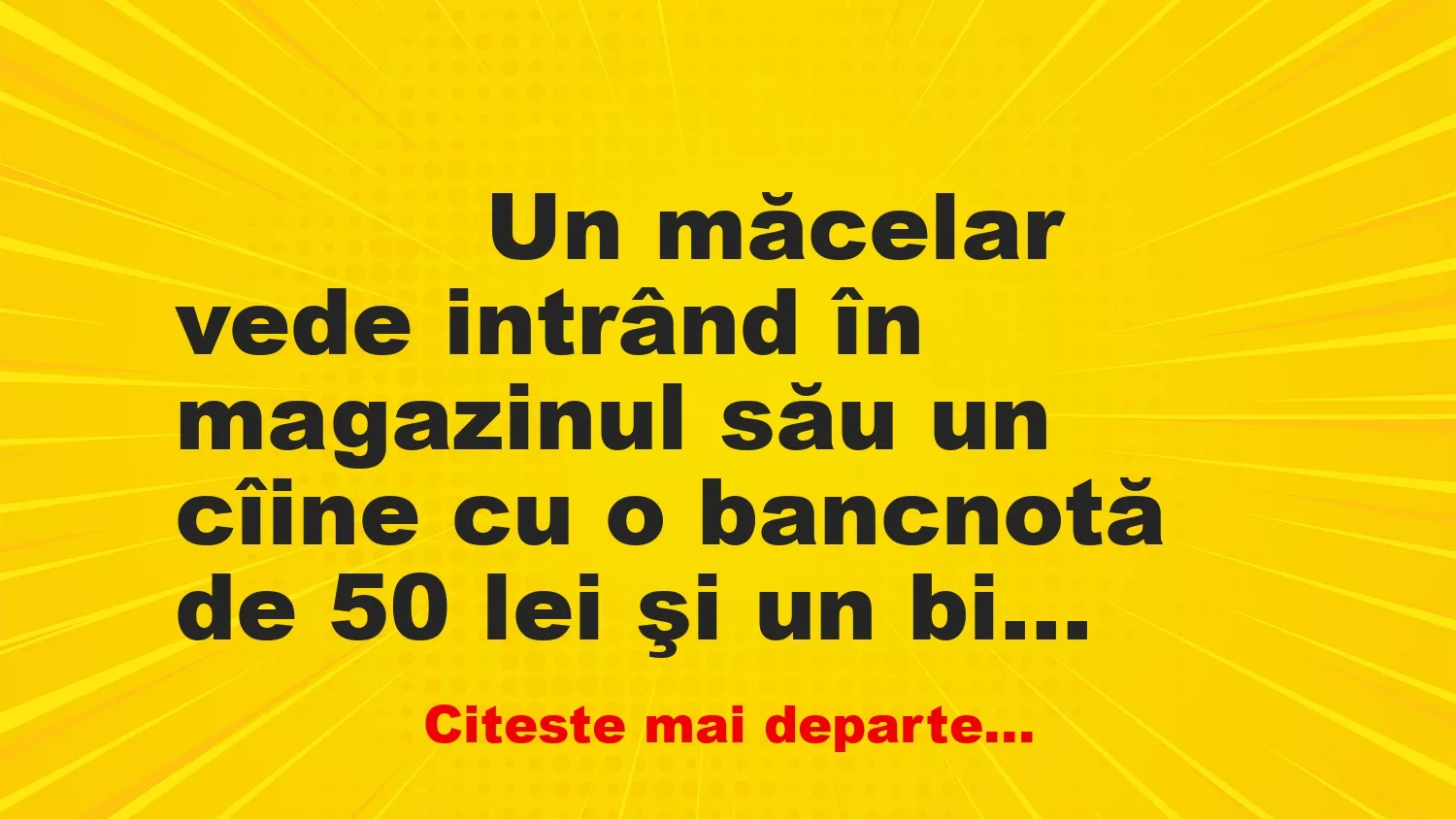 Banc: 
                    Un măcelar vede intrând în magazinul său un cîine cu o…