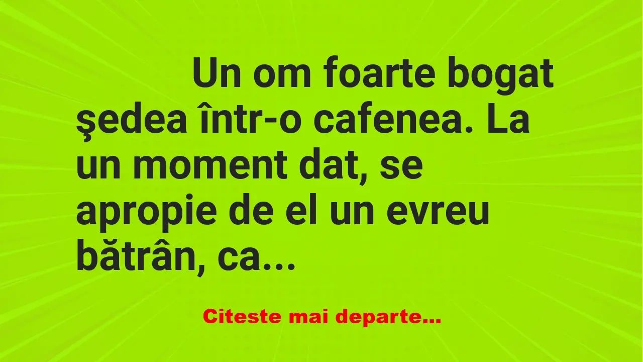 Banc: 
                    Un om foarte bogat şedea într-o cafenea. La un…