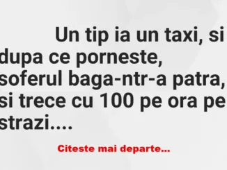 Banc: 
                    Un tip ia un taxi, si dupa ce porneste, soferul…