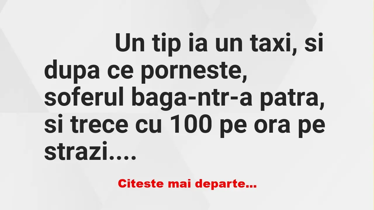 Banc: 
                    Un tip ia un taxi, si dupa ce porneste, soferul…