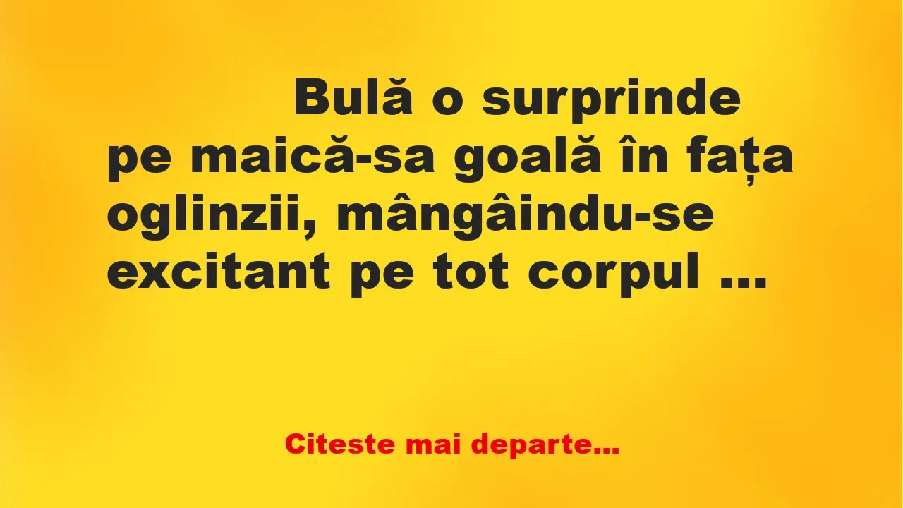 Banc: 
                    Bulă o surprinde pe maică-sa goală în faţa…