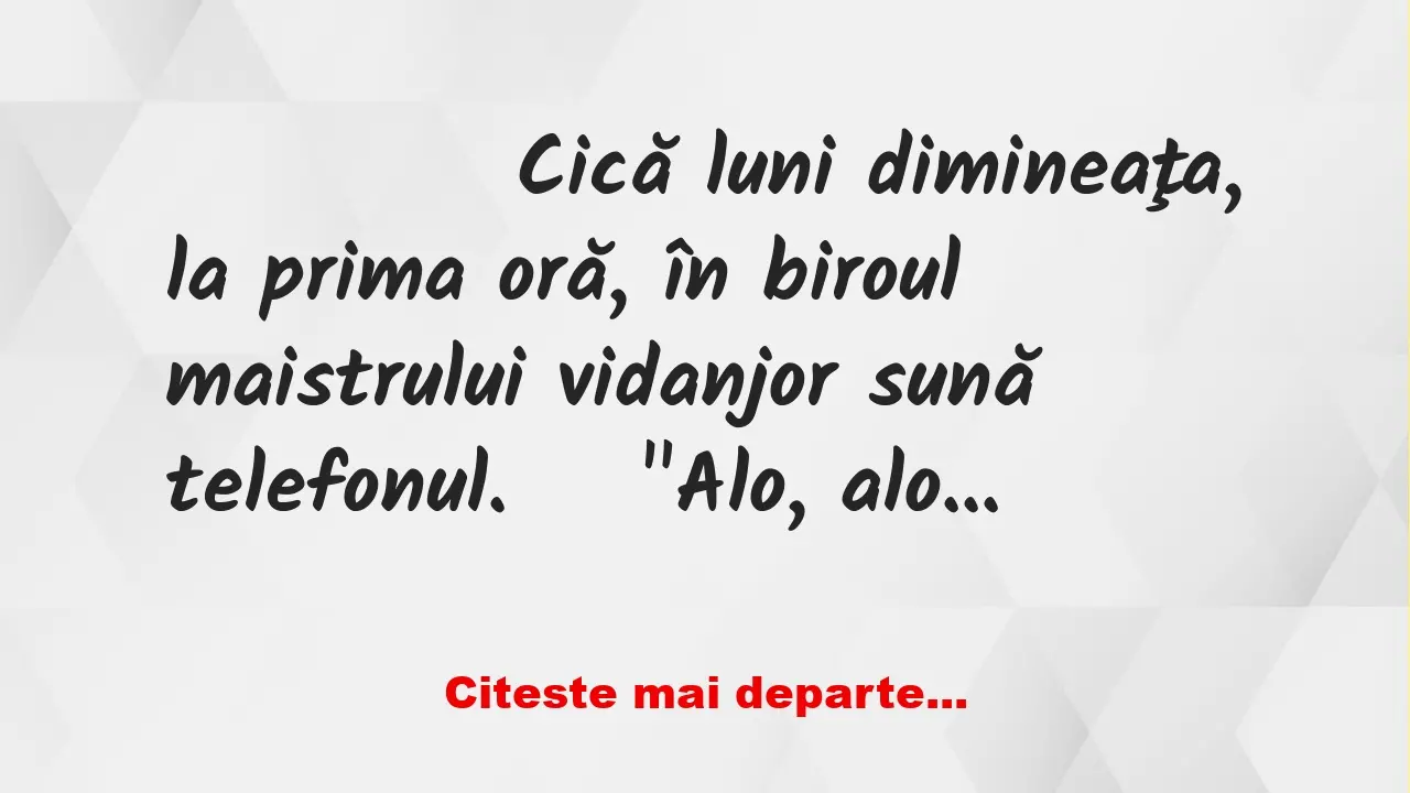 Banc: 
                    Cică luni dimineaţa, la prima oră, în biroul…