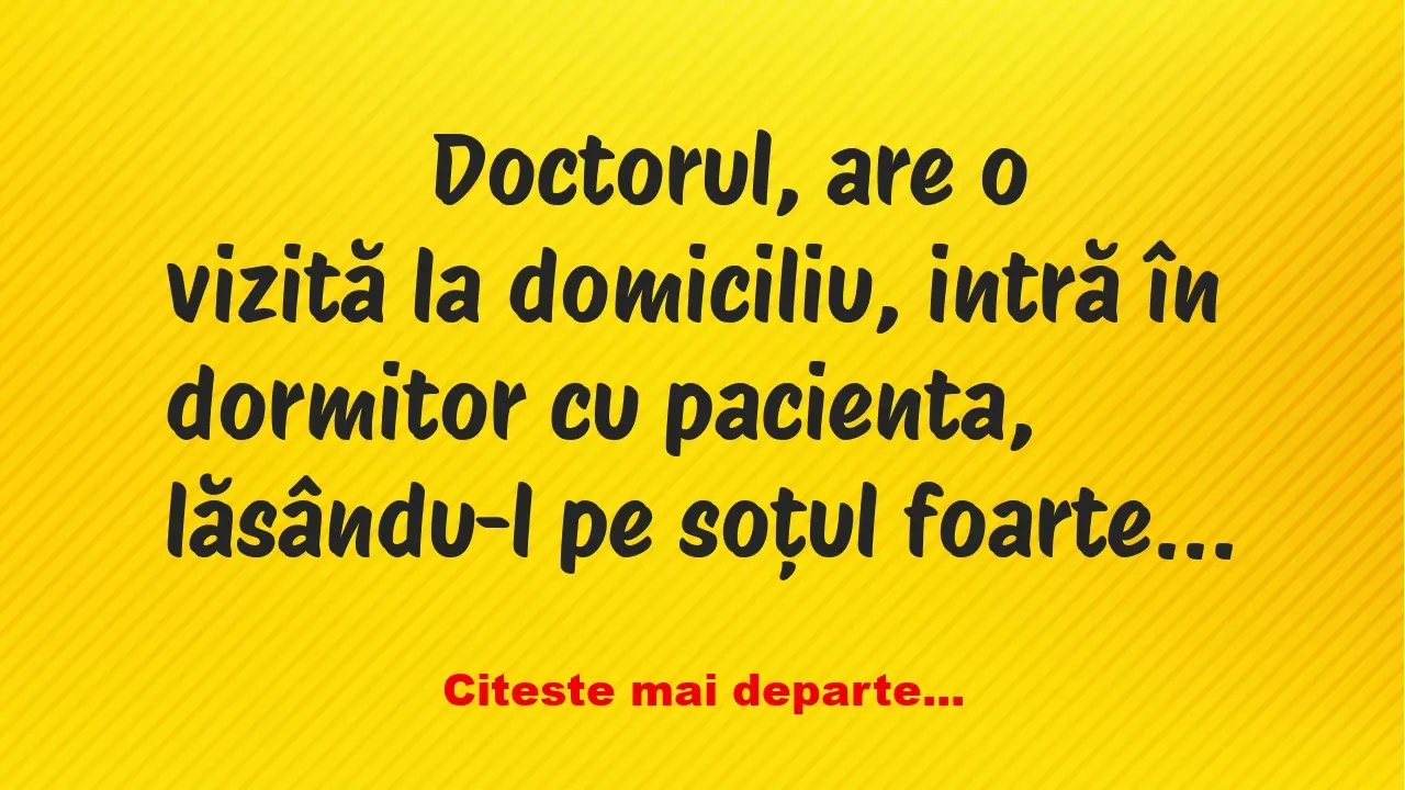 Banc: 
                    Doctorul, are o vizită la domiciliu, intră în…