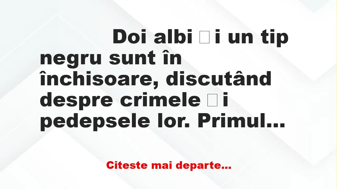 Banc: 
                    Doi albi și un tip negru sunt în închisoare,…