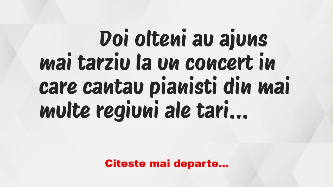 Banc: 
                    Doi olteni au ajuns mai tarziu la un concert in…