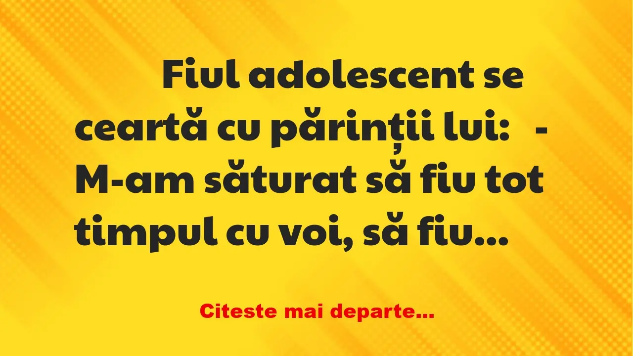 Banc: 
                    Fiul adolescent se ceartă cu părinții…