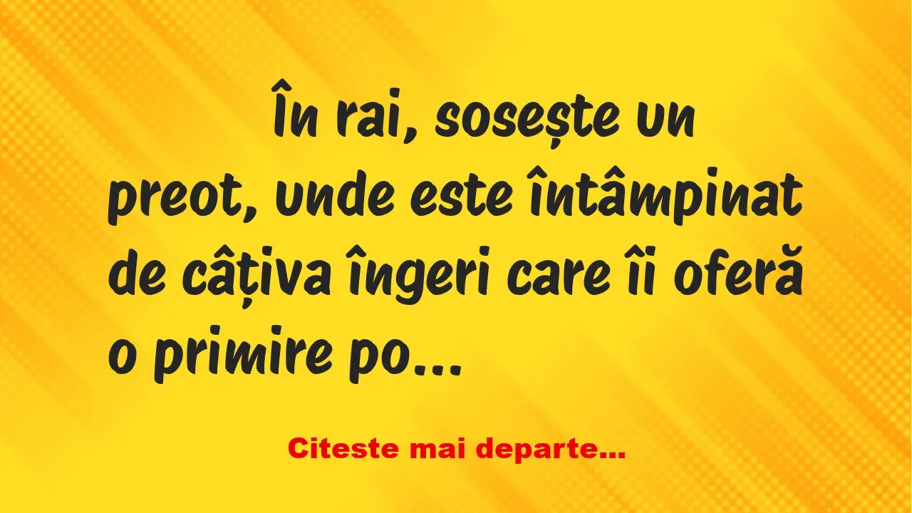 Banc: 
                    În rai, sosește un preot, unde este întâmpinat de…