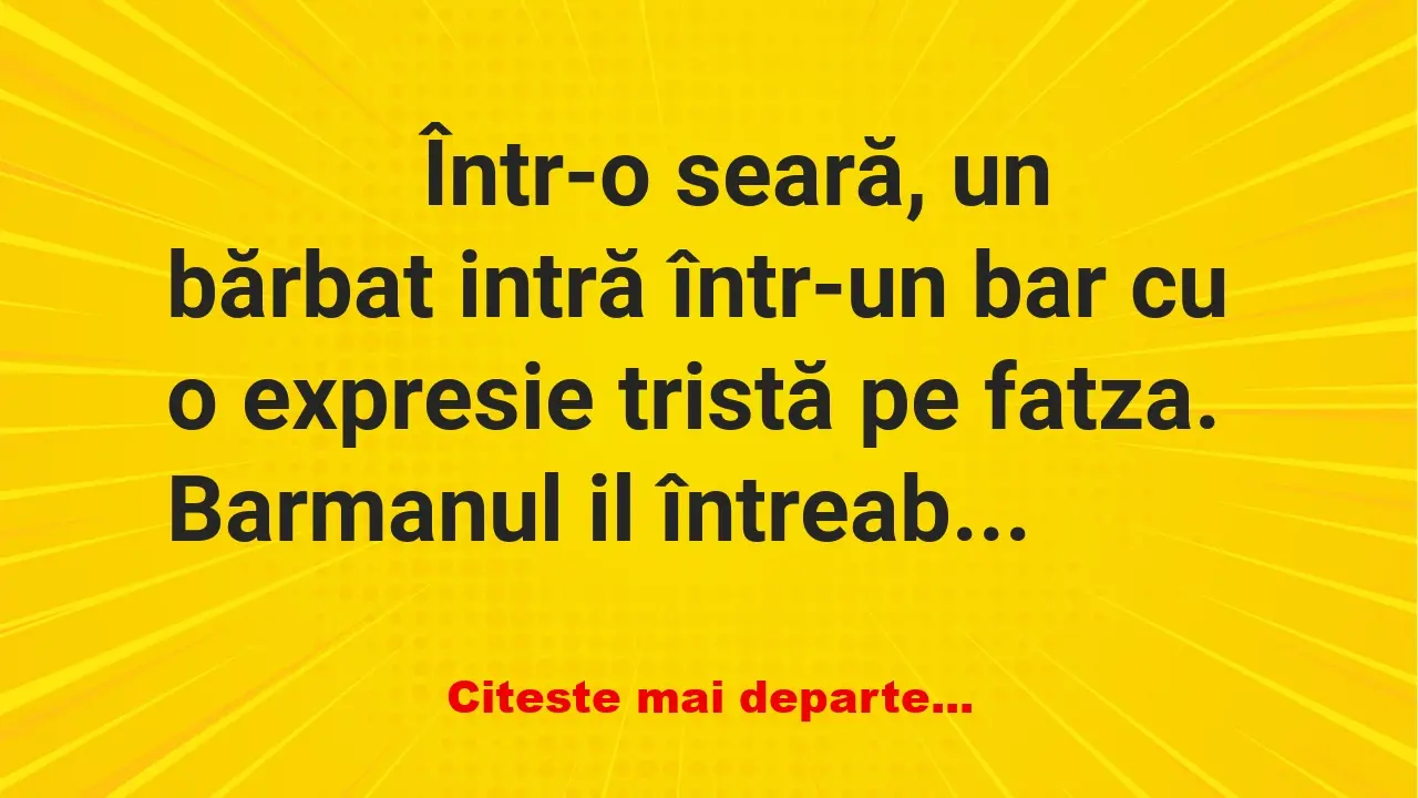 Banc: 
                    Într-o seară, un bărbat intră într-un bar cu o…