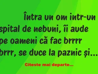 Banc: 
                    Întra un om intr-un spital de nebuni, îi aude pe …