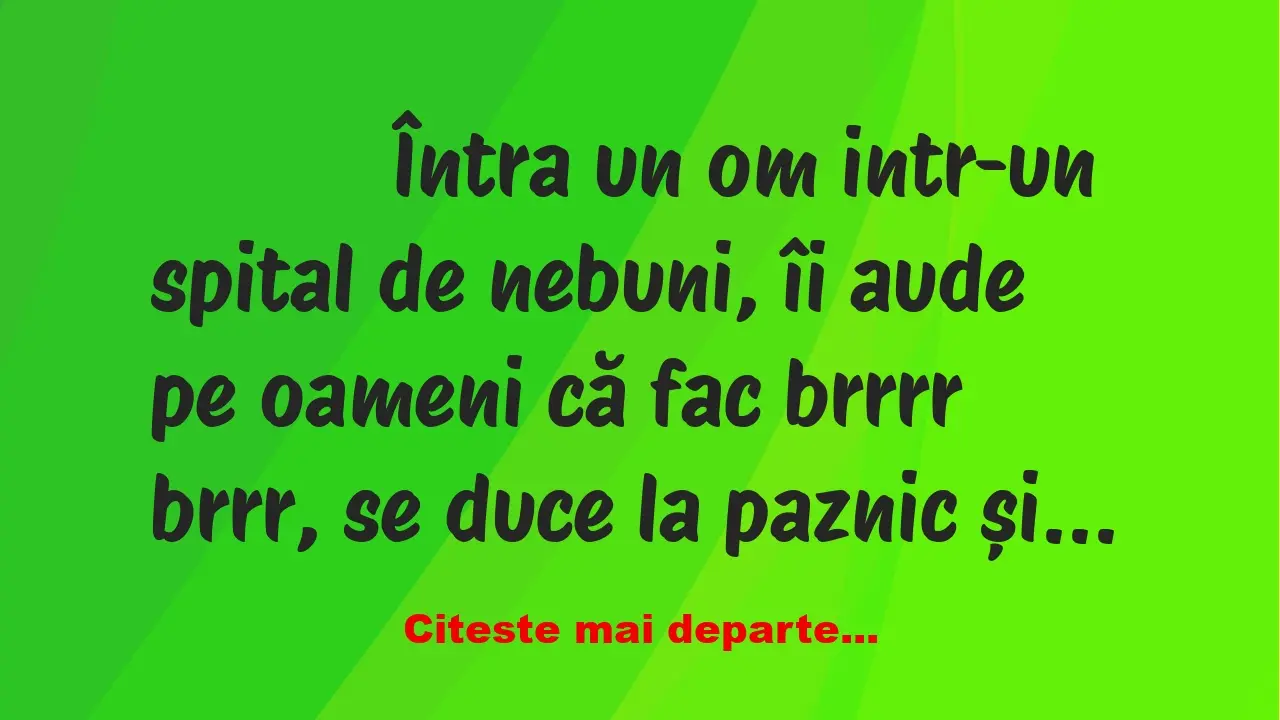 Banc: 
                    Întra un om intr-un spital de nebuni, îi aude pe …