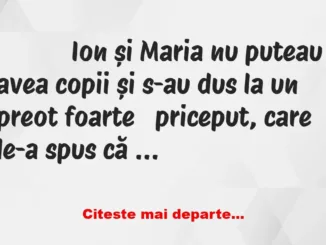 Banc: 
                    Ion și Maria nu puteau avea copii și s-au dus la …