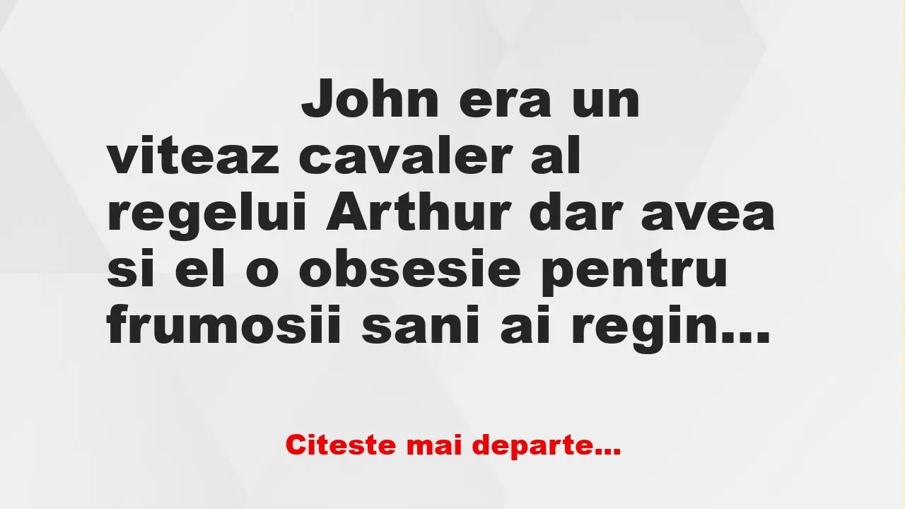 Banc: 
                    John era un viteaz cavaler al regelui Arthur dar …