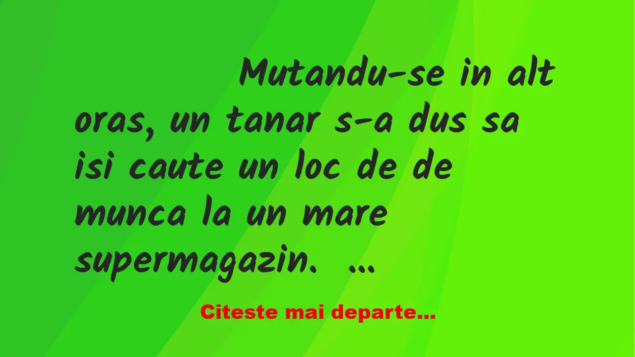 Banc: 
                    Mutandu-se in alt oras, un tanar s-a dus sa isi…