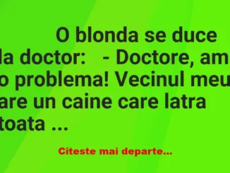 Banc: 
                    O blonda se duce la doctor:


– Doctore, am …