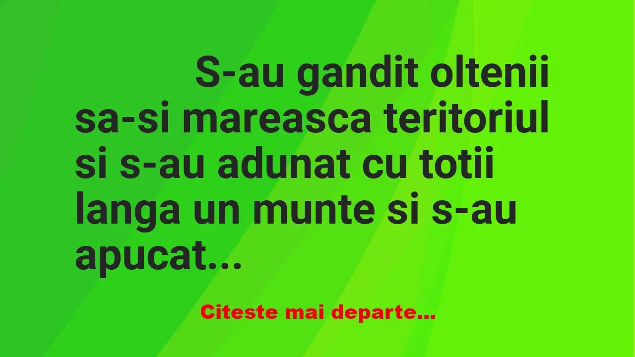 Banc: 
                    S-au gandit oltenii sa-si mareasca teritoriul si …