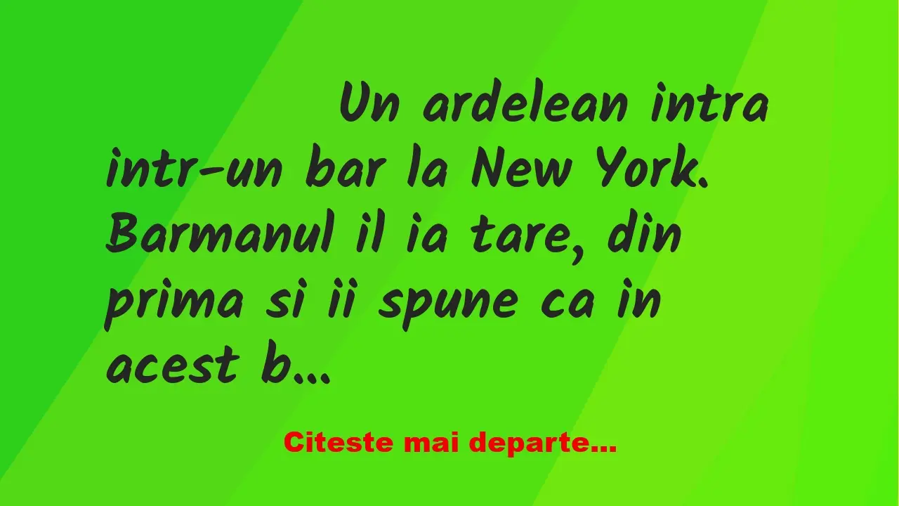 Banc: 
                    Un ardelean intra intr-un bar la New York….