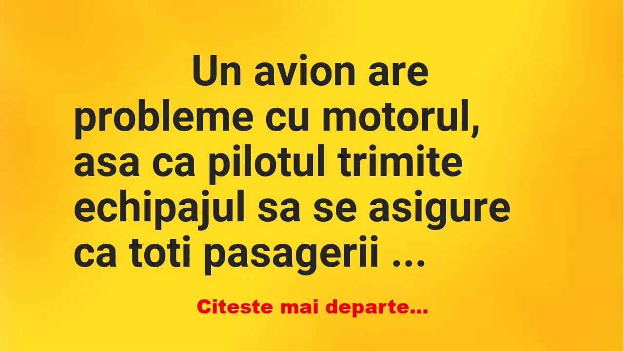 Banc: 
                    Un avion are probleme cu motorul, asa ca pilotul …