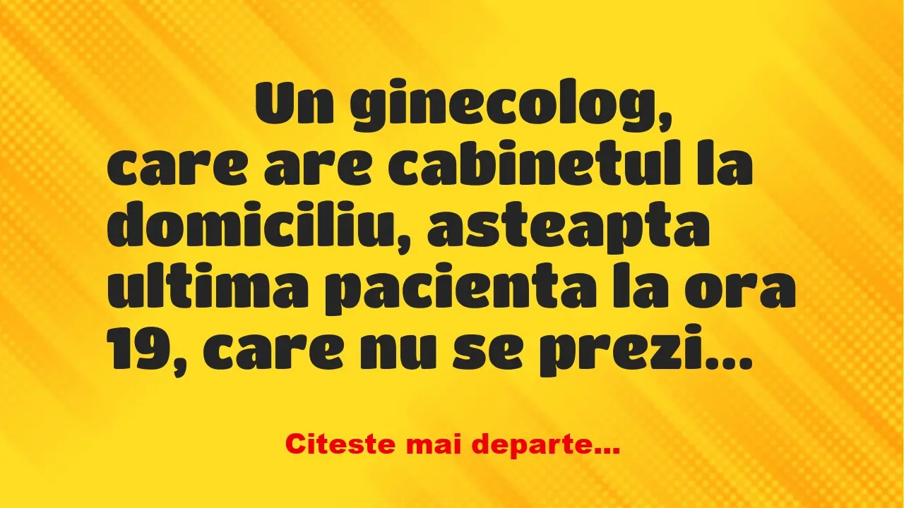 Banc: 
                    Un ginecolog, care are cabinetul la domiciliu,…