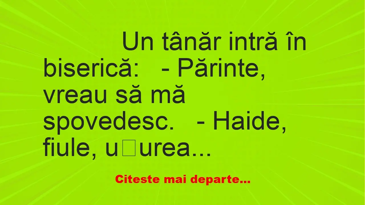 Banc: 
                    Un tânăr intră în biserică:


– Părinte,…